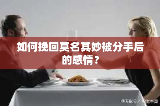 如何挽回莫名其妙被分手后的感情？