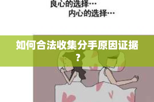 如何合法收集分手原因证据？