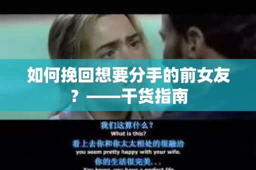 如何挽回想要分手的前女友？——干货指南