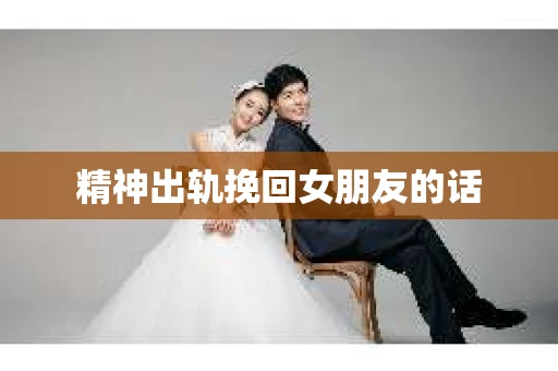精神出轨挽回女朋友的话