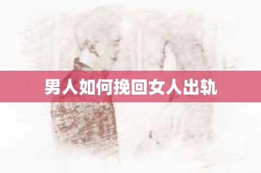 男人如何挽回女人出轨