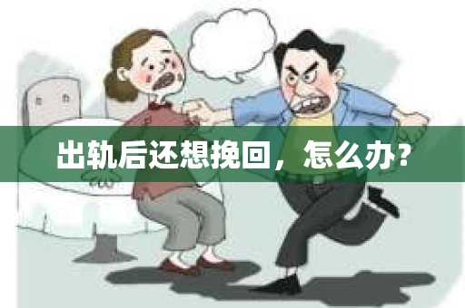 出轨后还想挽回，怎么办？