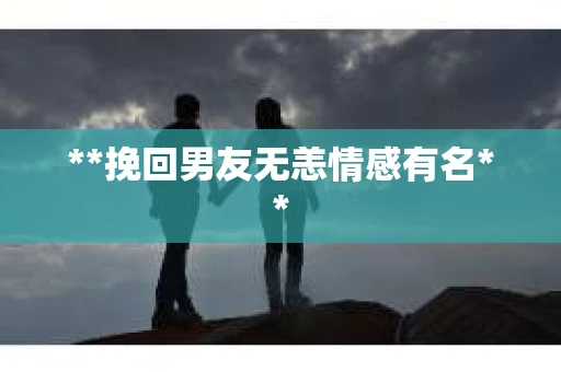 **挽回男友无恙情感有名**