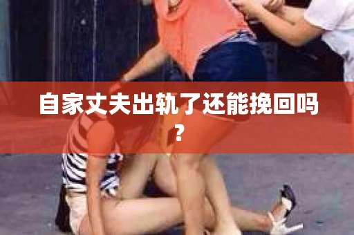 自家丈夫出轨了还能挽回吗？