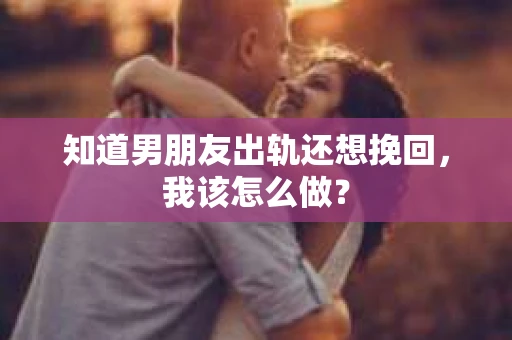 知道男朋友出轨还想挽回，我该怎么做？