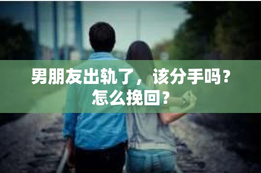 男朋友出轨了，该分手吗？怎么挽回？