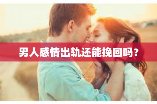 男人感情出轨还能挽回吗？