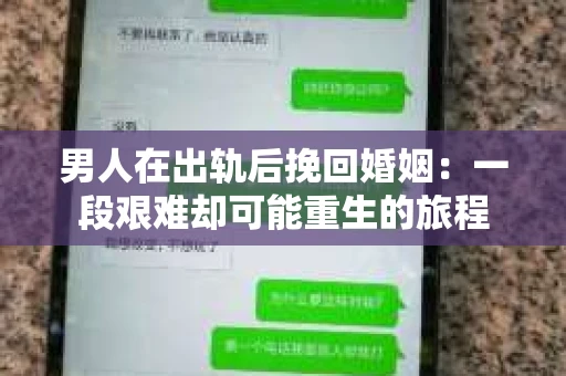 男人在出轨后挽回婚姻：一段艰难却可能重生的旅程