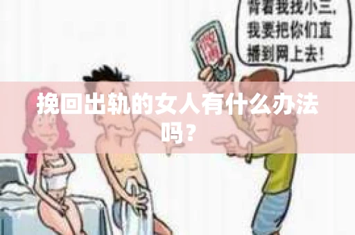 挽回出轨的女人有什么办法吗？
