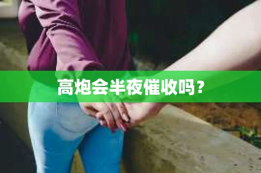 高炮会半夜催收吗？