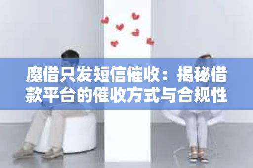 魔借只发短信催收：揭秘借款平台的催收方式与合规性