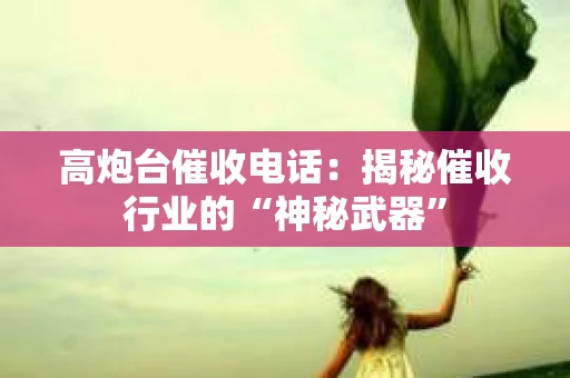 高炮台催收电话：揭秘催收行业的“神秘武器”