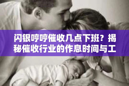 闪银哼哼催收几点下班？揭秘催收行业的作息时间与工作状态