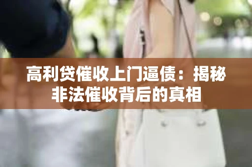 高利贷催收上门逼债：揭秘非法催收背后的真相