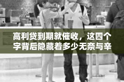 高利贷到期就催收，这四个字背后隐藏着多少无奈与辛酸。在这个充满诱惑与陷阱的金融世界里，我们该如何保护自己，避免陷入高利贷的泥潭？今天，就让我们一起来揭开高利贷到期催收的神秘面纱。