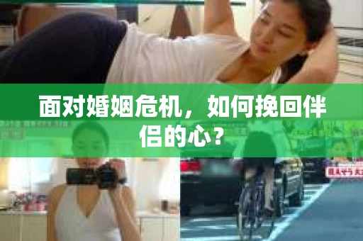 面对婚姻危机，如何挽回伴侣的心？