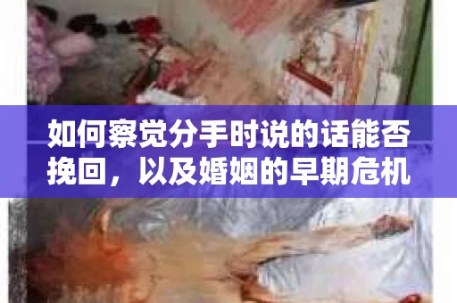 如何察觉分手时说的话能否挽回，以及婚姻的早期危机信号？