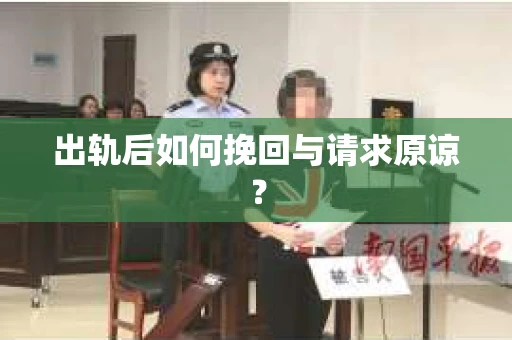 出轨后如何挽回与请求原谅? 出轨后如何挽回与请求原谅?
