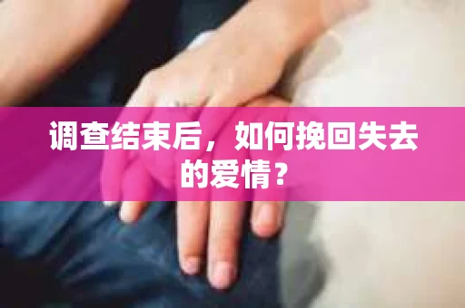 调查结束后，如何挽回失去的爱情？