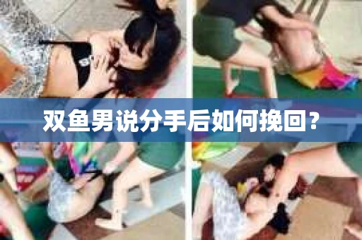 双鱼男说分手后如何挽回？