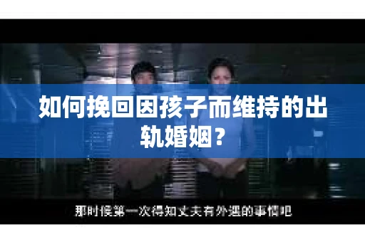 如何挽回因孩子而维持的出轨婚姻？
