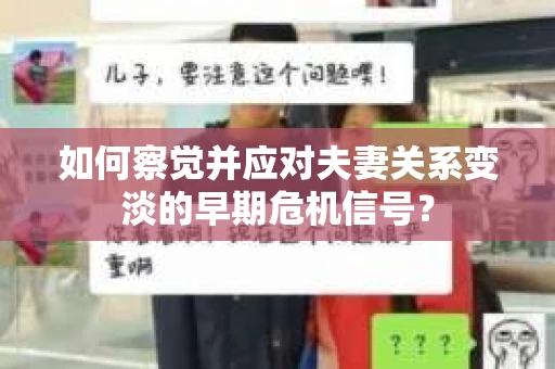 如何察觉并应对夫妻关系变淡的早期危机信号？