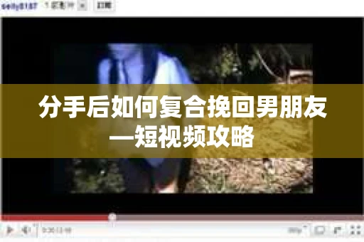 分手后如何复合挽回男朋友—短视频攻略
