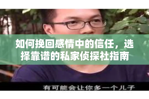如何挽回感情中的信任,选择靠谱的私家侦探社指南 如何挽回感情中的信任,选择靠谱的私家侦探社指南