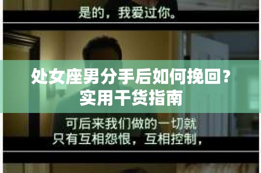 处女座男分手后如何挽回？实用干货指南