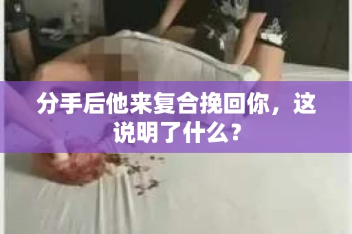 分手后他来复合挽回你，这说明了什么？