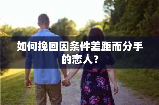 如何挽回因条件差距而分手的恋人？