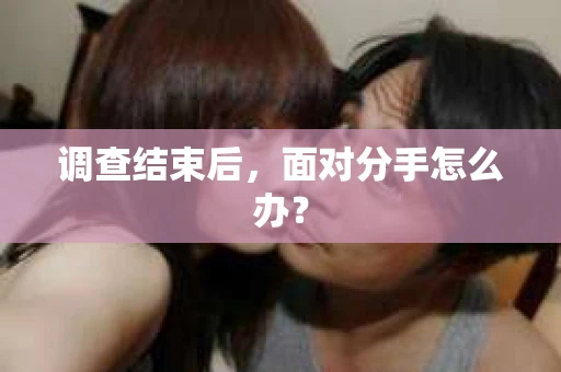 调查结束后，面对分手怎么办？