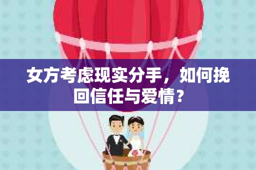 女方考虑现实分手，如何挽回信任与爱情？