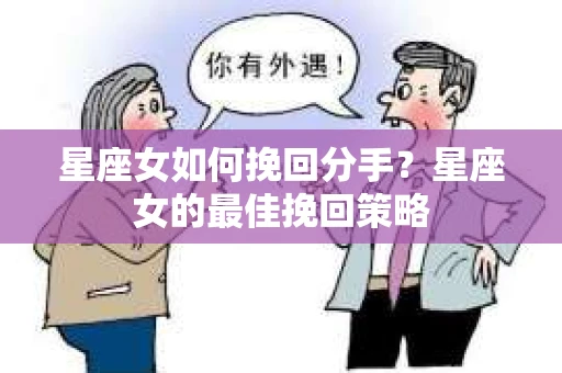 星座女如何挽回分手？星座女的最佳挽回策略