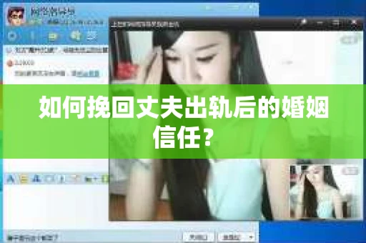 如何挽回丈夫出轨后的婚姻信任？