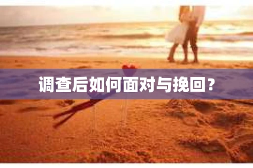 调查后如何面对与挽回？
