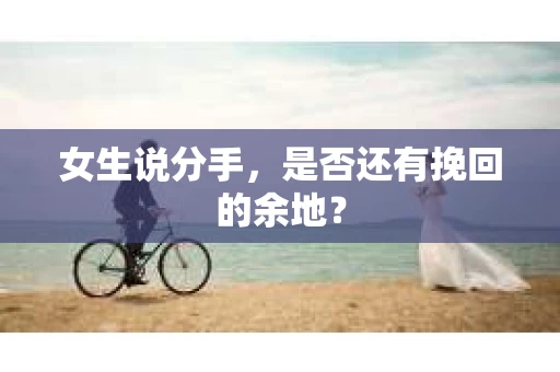 女生说分手，是否还有挽回的余地？