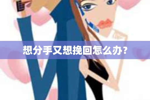 想分手又想挽回怎么办？